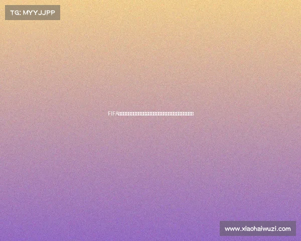FIFA世界杯卡王核心传奇球星收藏与战术价值全面解析指南深度研究报告